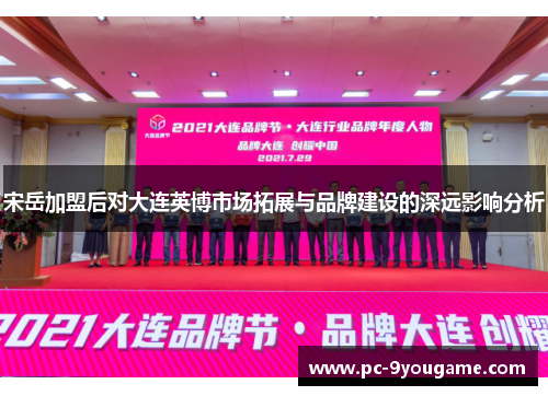 宋岳加盟后对大连英博市场拓展与品牌建设的深远影响分析