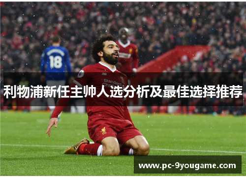 利物浦新任主帅人选分析及最佳选择推荐