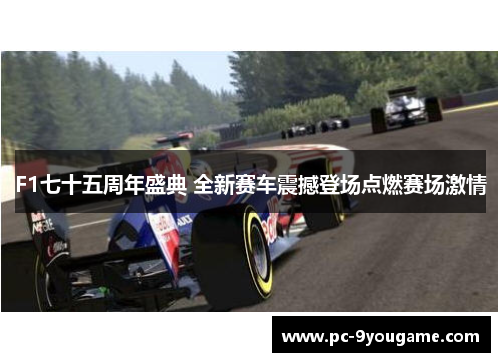 F1七十五周年盛典 全新赛车震撼登场点燃赛场激情