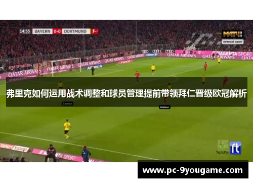 弗里克如何运用战术调整和球员管理提前带领拜仁晋级欧冠解析