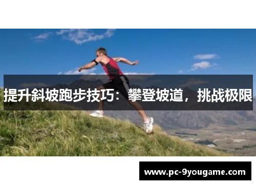 提升斜坡跑步技巧：攀登坡道，挑战极限