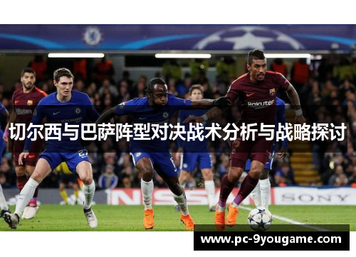 切尔西与巴萨阵型对决战术分析与战略探讨