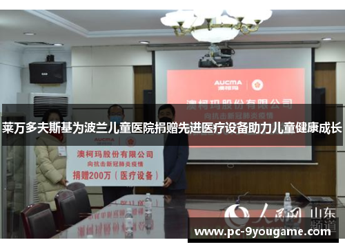 莱万多夫斯基为波兰儿童医院捐赠先进医疗设备助力儿童健康成长